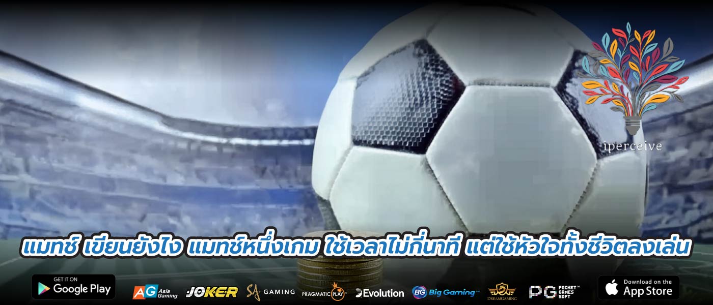 แมทช์ เขียนยังไง แมทช์หนึ่งเกม ใช้เวลาไม่กี่นาที แต่ใช้หัวใจทั้งชีวิตลงเล่น